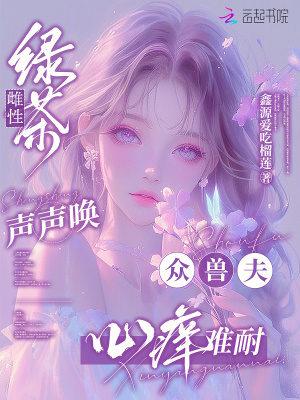绿茶雌性声声唤，众兽夫心痒难耐